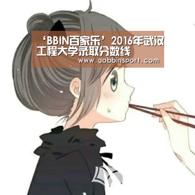 ‘BBIN百家乐’2016年武汉工程大学录取分数线(图1) BBIN百家乐